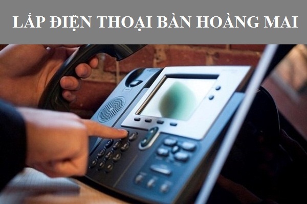 Lắp đặt điện thoại bàn quận Hoàng Mai