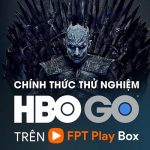 HBO Go Là Gì ? Cách đăng ký HBO Go trên Fpt Play Box