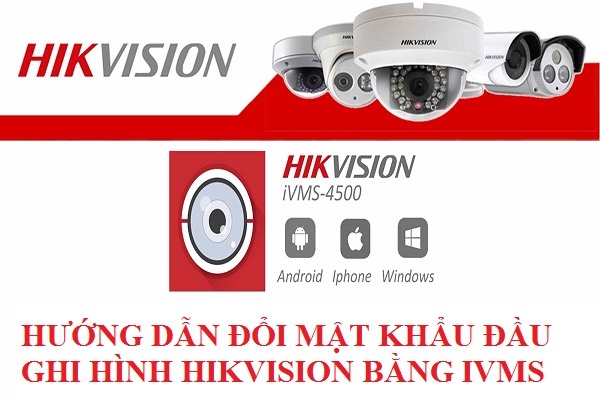 Hướng dẫn đổi mật khẩu đầu ghi hình camera Hikvision