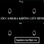Cách khắc phục lỗi camera bị mất hình, tối đen