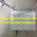 Hướng dẫn cấu hình modem VNPT Huawei HG8045A chi tiết