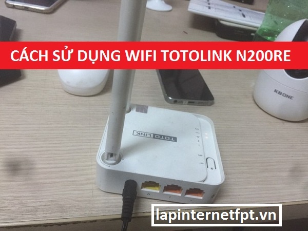 Các bước cài đặt và sử dụng bộ phát wifi Totolink N200RE